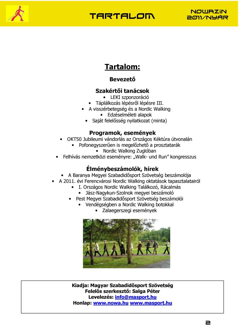 megelőzhető a prosztatarák Nordic Walking Zuglóban Felhívás nemzetközi eseményre: Walk- und Run kongresszus Élménybeszámolók, hírek A Baranya Megyei Szabadidősport Szövetség beszámolója A 2011.