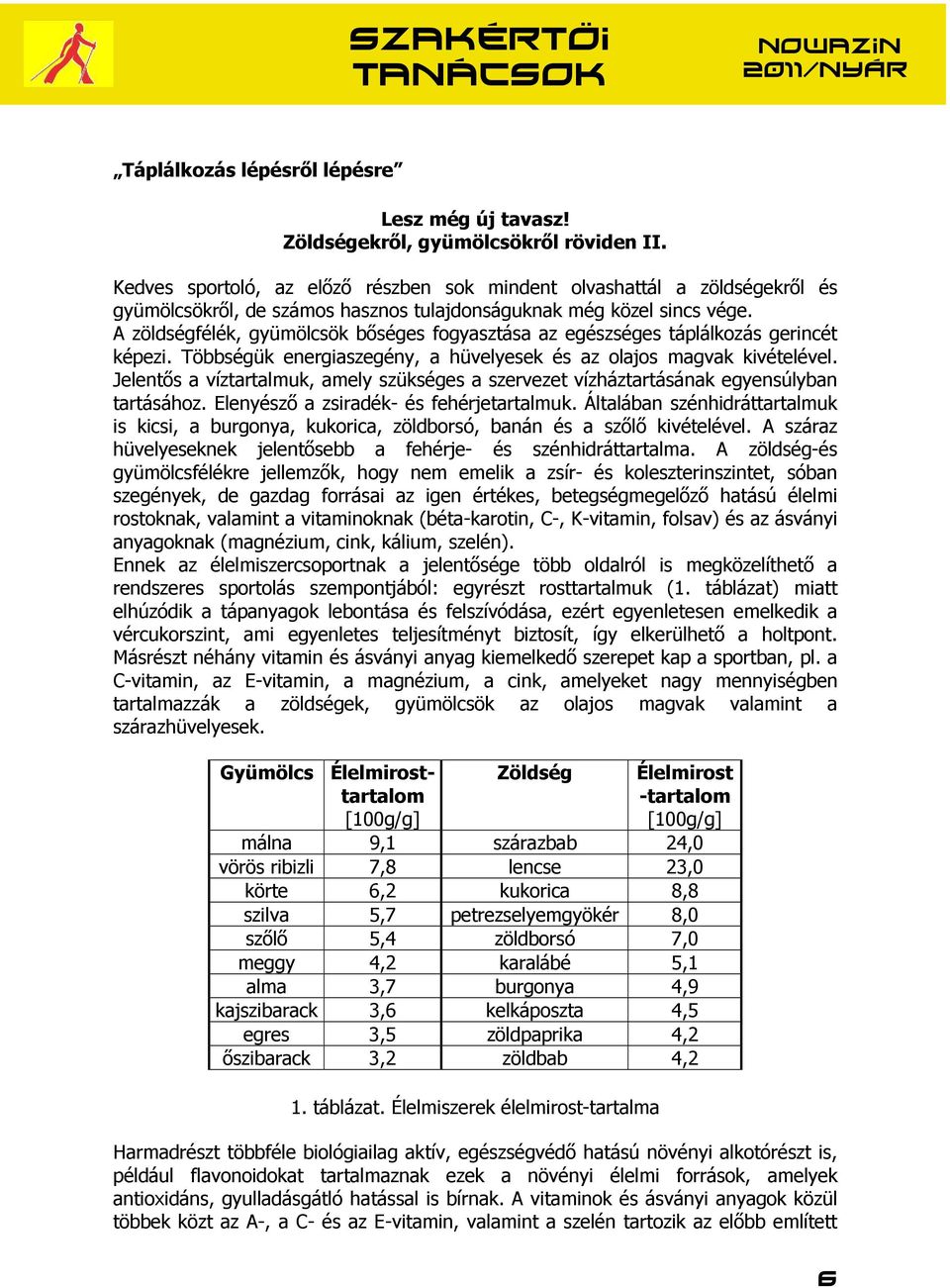 A zöldségfélék, gyümölcsök bőséges fogyasztása az egészséges táplálkozás gerincét képezi. Többségük energiaszegény, a hüvelyesek és az olajos magvak kivételével.