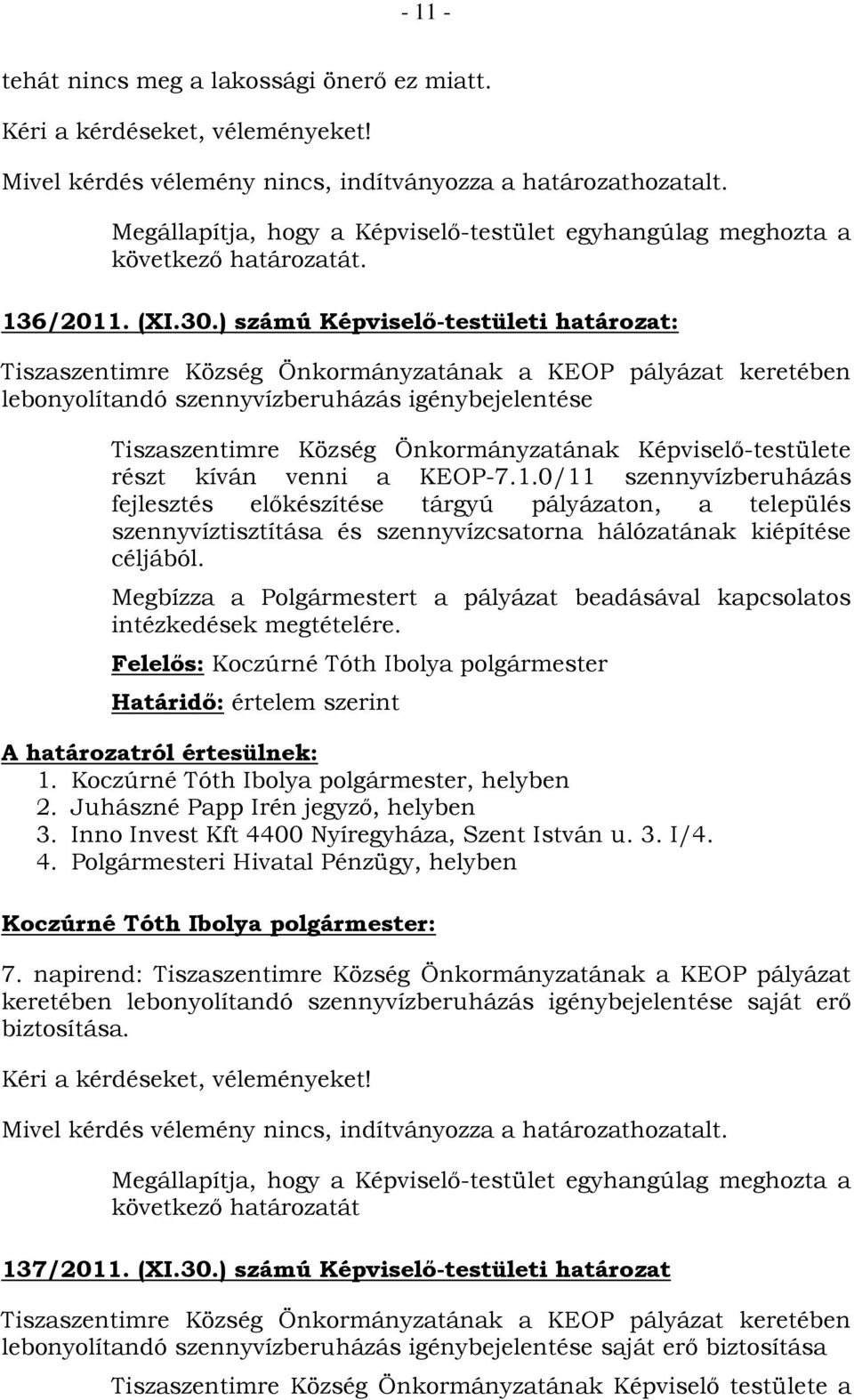 Képviselő-testülete részt kíván venni a KEOP-7.1.0/11 szennyvízberuházás fejlesztés előkészítése tárgyú pályázaton, a település szennyvíztisztítása és szennyvízcsatorna hálózatának kiépítése céljából.