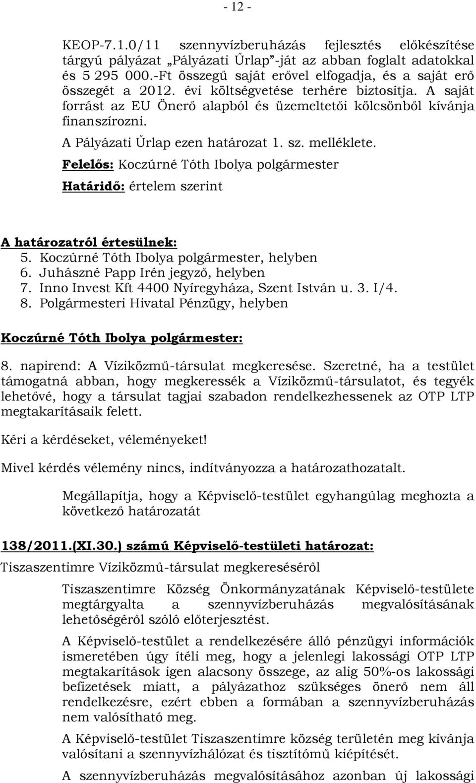 A Pályázati Űrlap ezen határozat 1. sz. melléklete. Felelős: Határidő: értelem szerint 5., helyben 6. Juhászné Papp Irén jegyző, helyben 7. Inno Invest Kft 4400 Nyíregyháza, Szent István u. 3. I/4. 8.