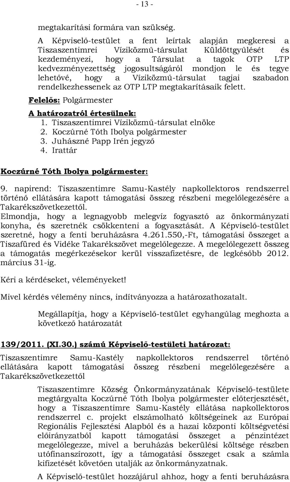 le és tegye lehetővé, hogy a Víziközmű-társulat tagjai szabadon rendelkezhessenek az OTP LTP megtakarításaik felett. Felelős: Polgármester 1. Tiszaszentimrei Víziközmű-társulat elnöke 2. 3.