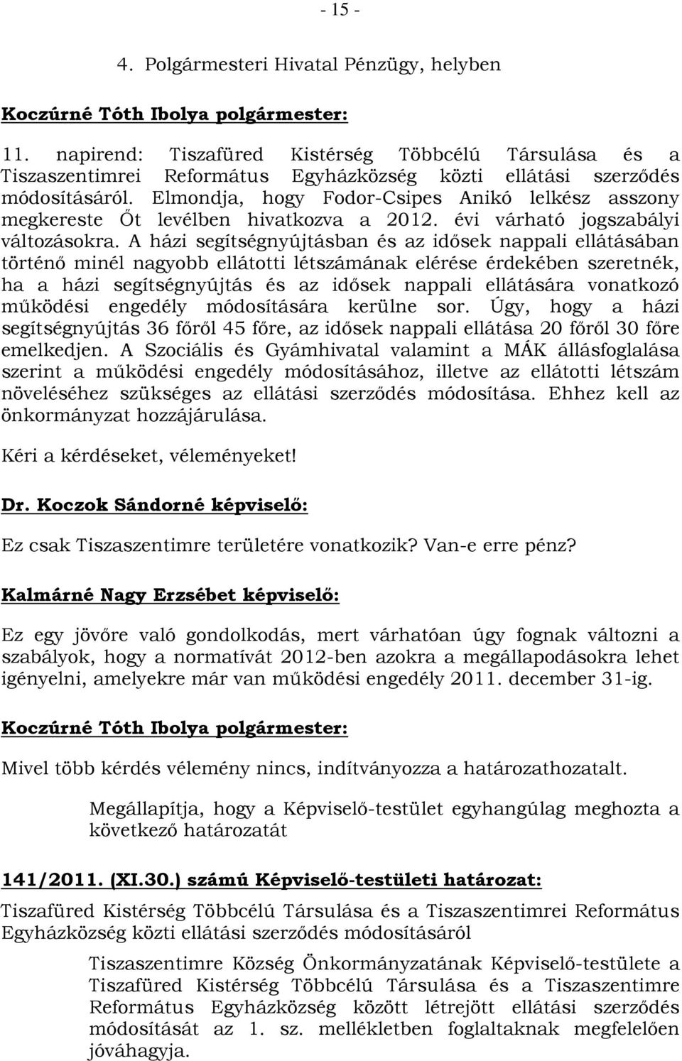 A házi segítségnyújtásban és az idősek nappali ellátásában történő minél nagyobb ellátotti létszámának elérése érdekében szeretnék, ha a házi segítségnyújtás és az idősek nappali ellátására vonatkozó