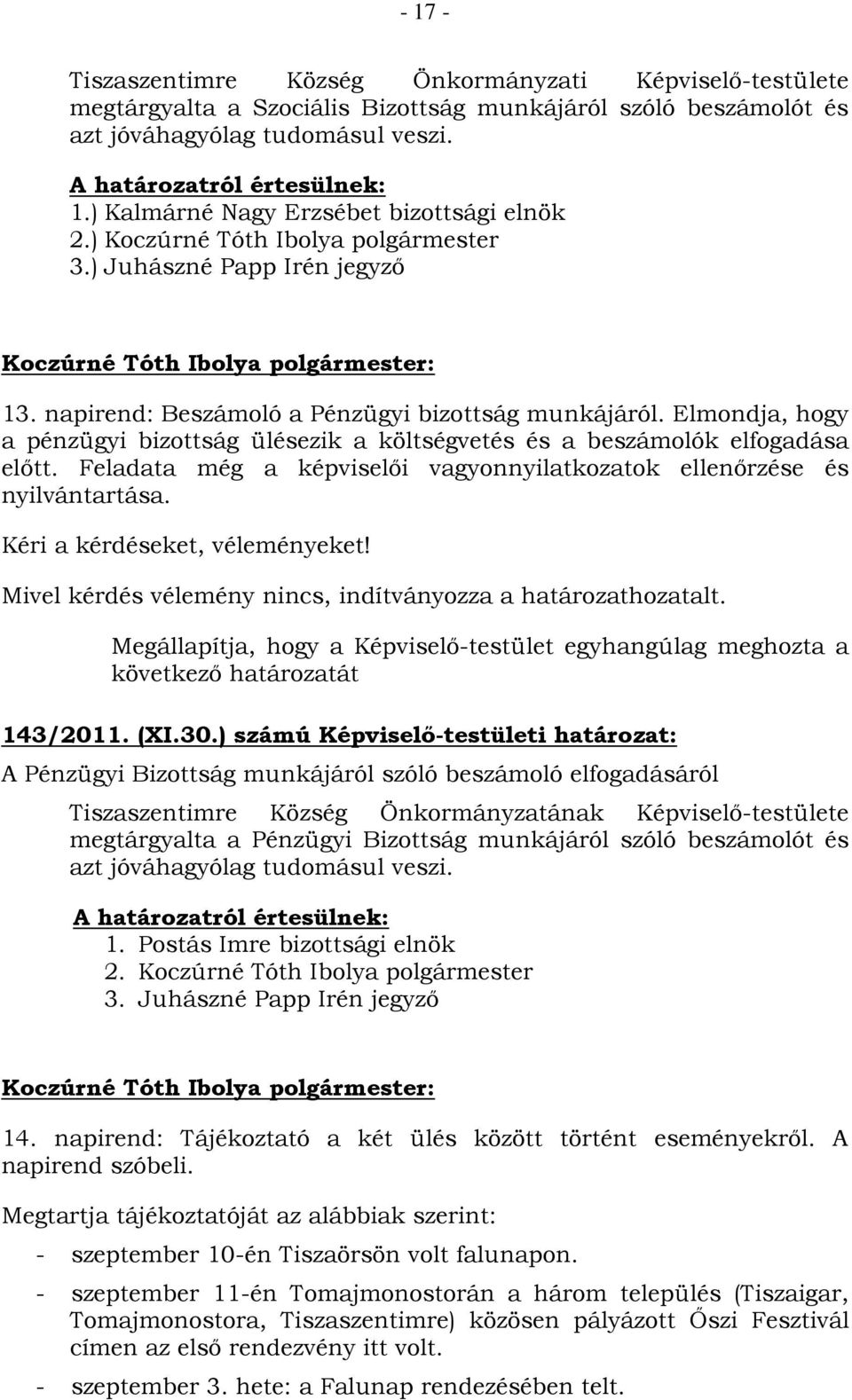 Feladata még a képviselői vagyonnyilatkozatok ellenőrzése és nyilvántartása. Kéri a kérdéseket, véleményeket! Mivel kérdés vélemény nincs, indítványozza a határozathozatalt.