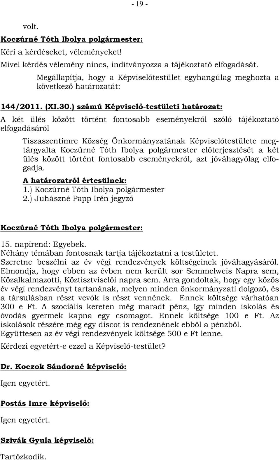 számú Képviselő-testületi határozat: A két ülés között történt fontosabb eseményekről szóló tájékoztató elfogadásáról Tiszaszentimre Község Önkormányzatának Képviselőtestülete megtárgyalta