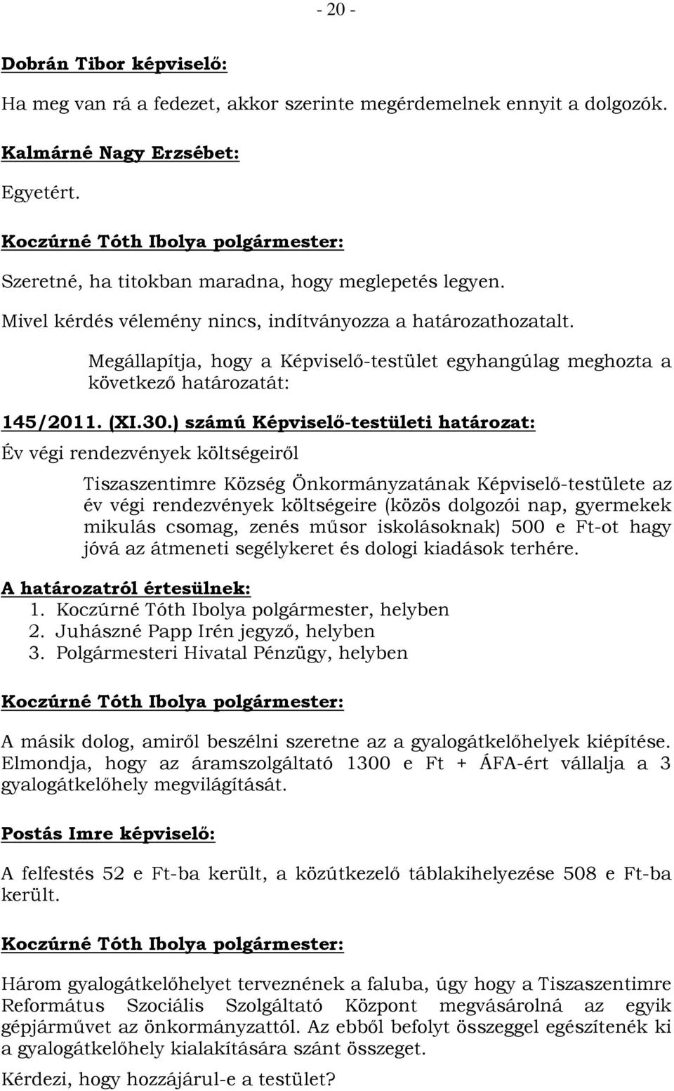 számú Képviselő-testületi határozat: Év végi rendezvények költségeiről Tiszaszentimre Község Önkormányzatának Képviselő-testülete az év végi rendezvények költségeire (közös dolgozói nap, gyermekek