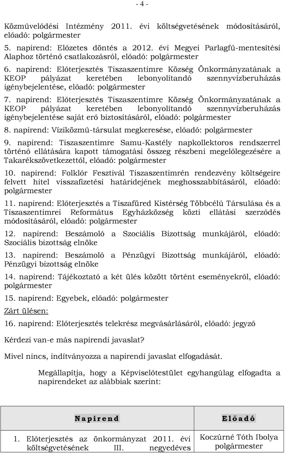 napirend: Előterjesztés Tiszaszentimre Község Önkormányzatának a KEOP pályázat keretében lebonyolítandó szennyvízberuházás igénybejelentése saját erő biztosításáról, előadó: 8.