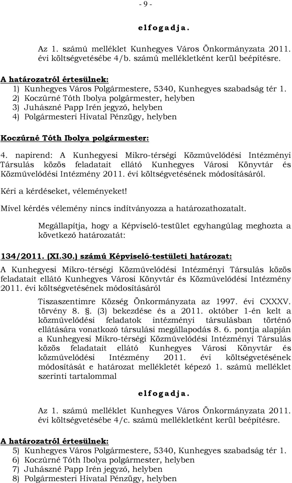 napirend: A Kunhegyesi Mikro-térségi Közművelődési Intézményi Társulás közös feladatait ellátó Kunhegyes Városi Könyvtár és Közművelődési Intézmény 2011. évi költségvetésének módosításáról.