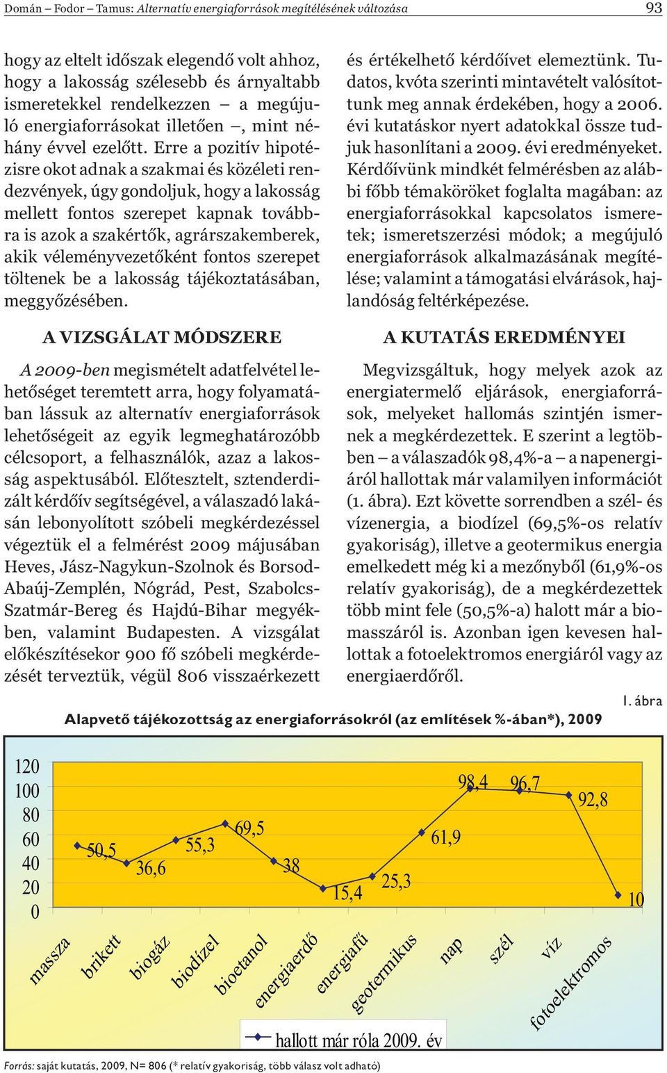 Erre a pozitív hipotézisre okot adnak a szakmai és közéleti rendezvények, úgy gondoljuk, hogy a lakosság mellett fontos szerepet kapnak továbbra is azok a szakért k, agrárszakemberek, akik