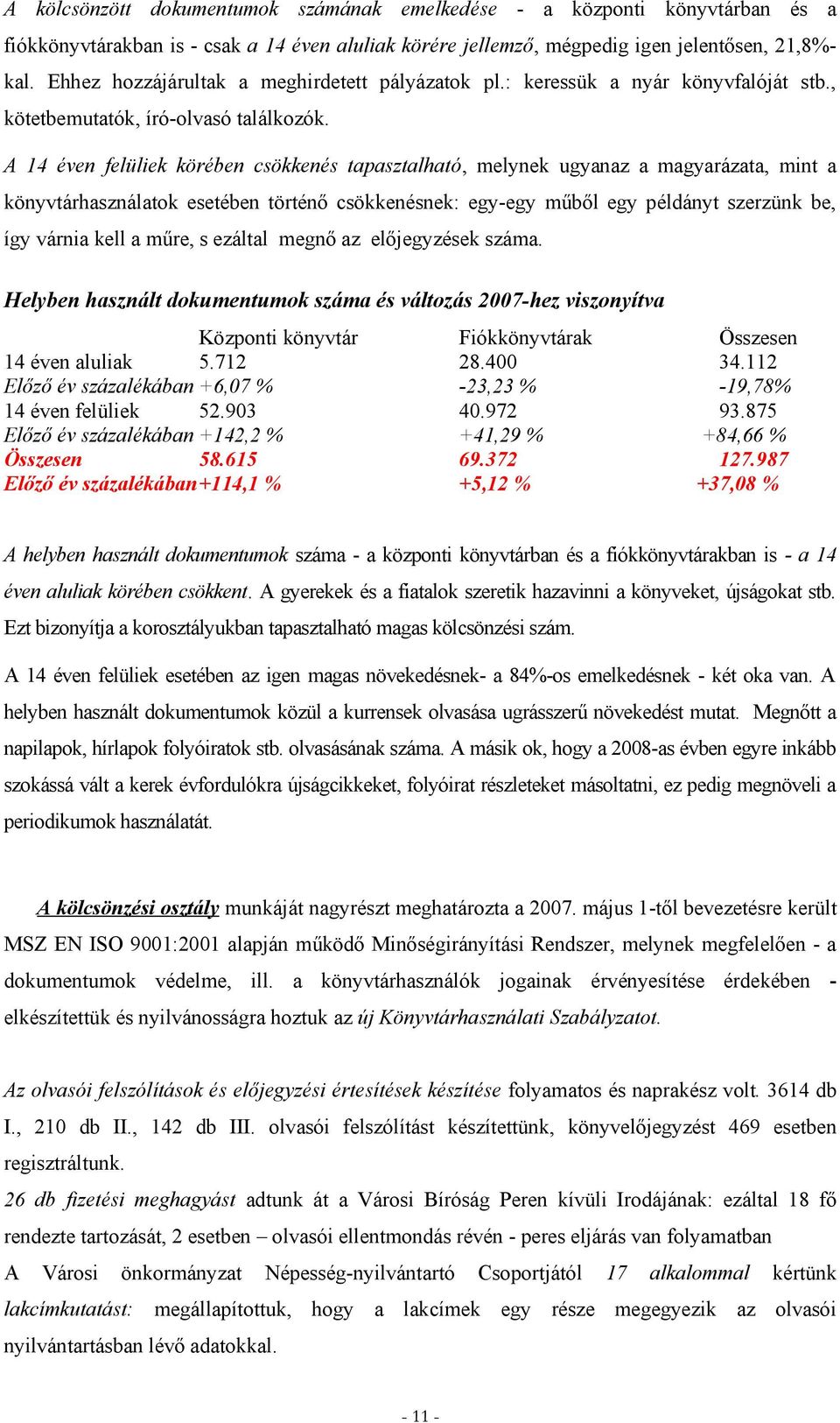 A 14 éven felüliek körében csökkenés tapasztalható, melynek ugyanaz a magyarázata, mint a könyvtárhasználatok esetében történő csökkenésnek: egy-egy műből egy példányt szerzünk be, így várnia kell a