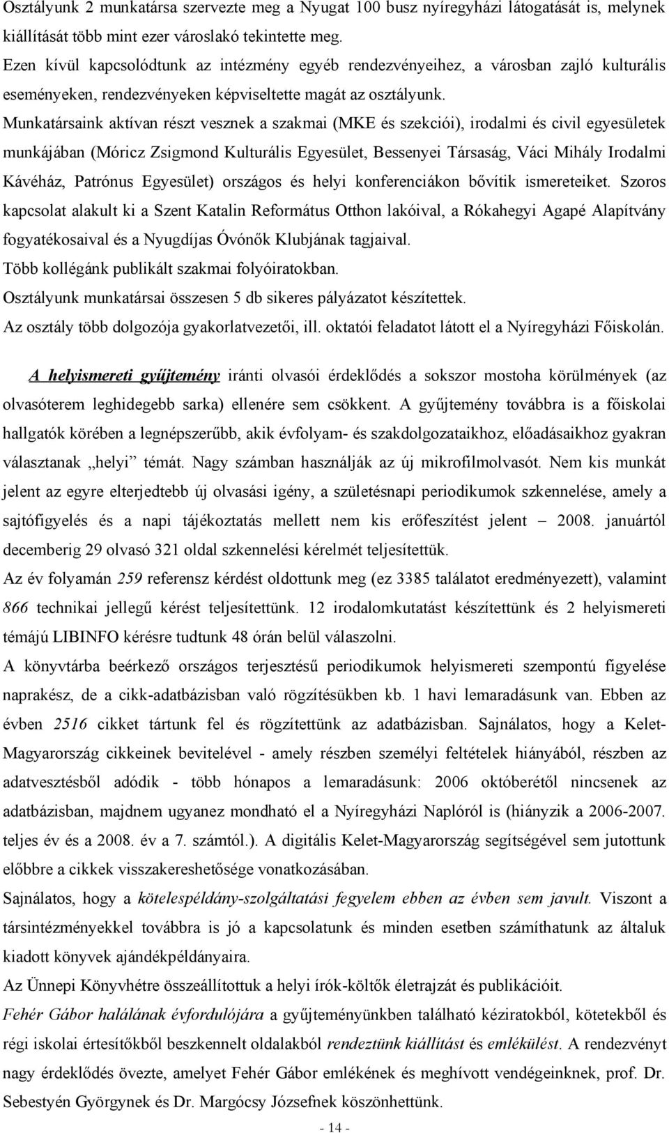 Munkatársaink aktívan részt vesznek a szakmai (MKE és szekciói), irodalmi és civil egyesületek munkájában (Móricz Zsigmond Kulturális Egyesület, Bessenyei Társaság, Váci Mihály Irodalmi Kávéház,