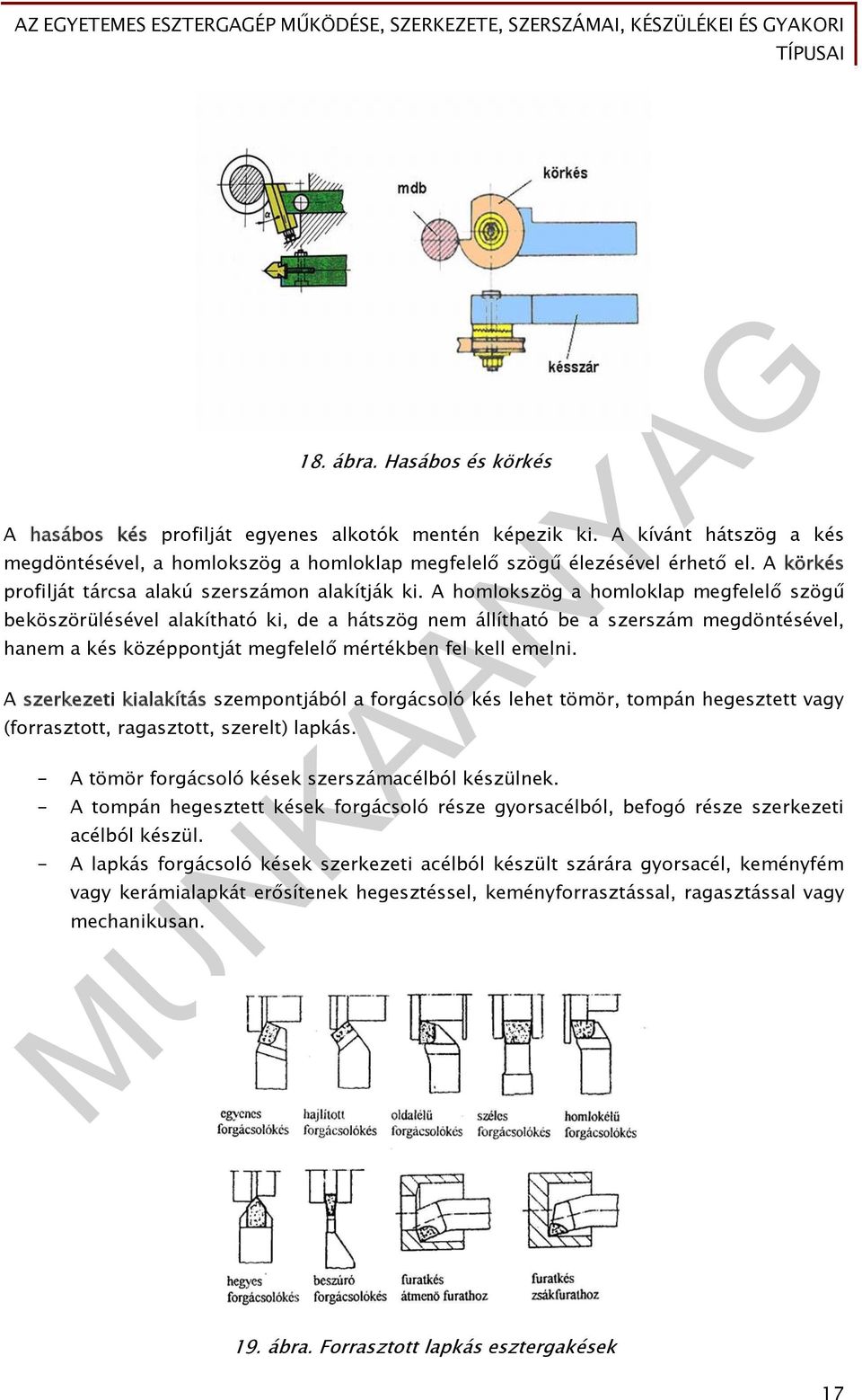 A homlokszög a homloklap megfelelő szögű beköszörülésével alakítható ki, de a hátszög nem állítható be a szerszám megdöntésével, hanem a kés középpontját megfelelő mértékben fel kell emelni.