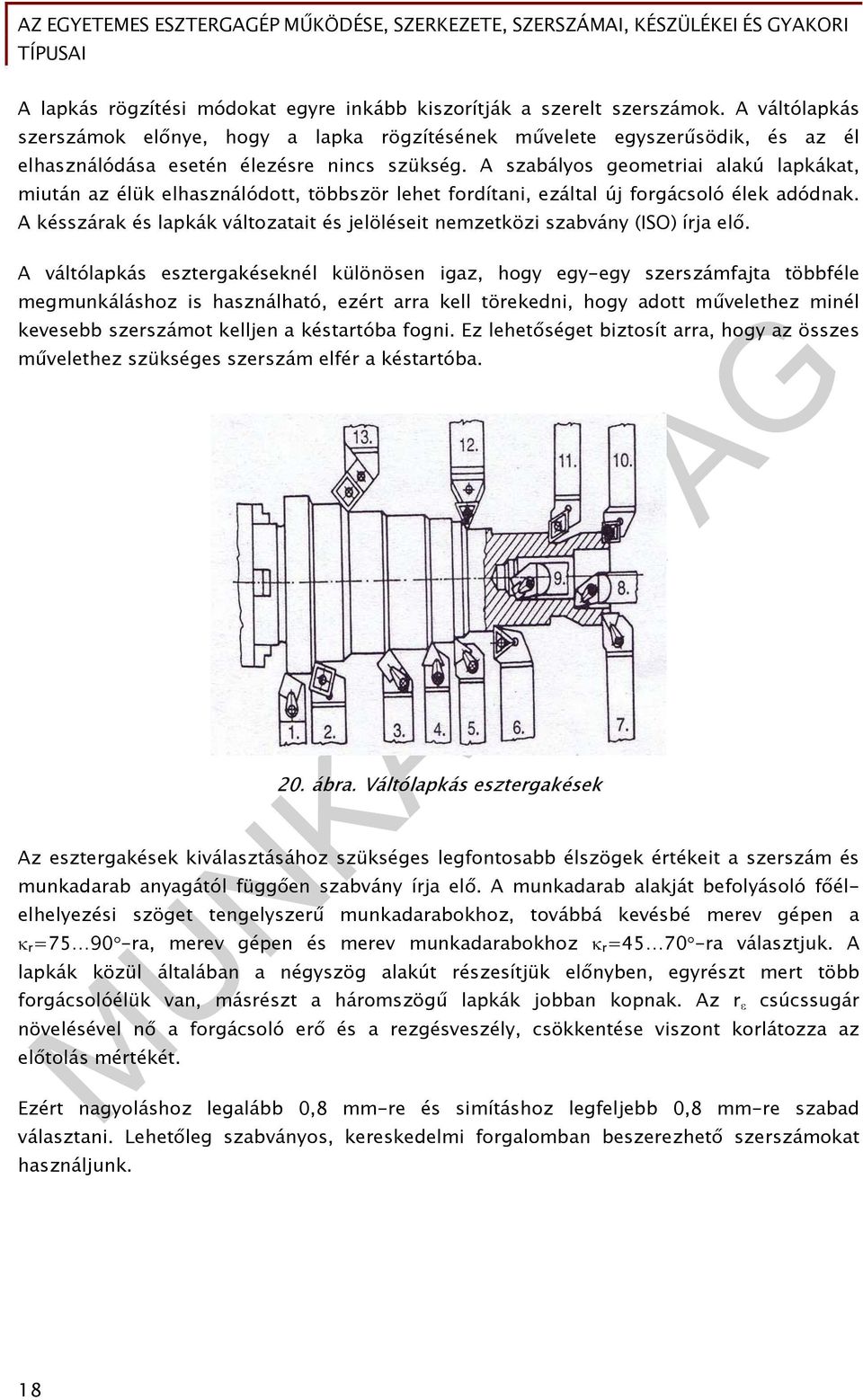 A szabályos geometriai alakú lapkákat, miután az élük elhasználódott, többször lehet fordítani, ezáltal új forgácsoló élek adódnak.