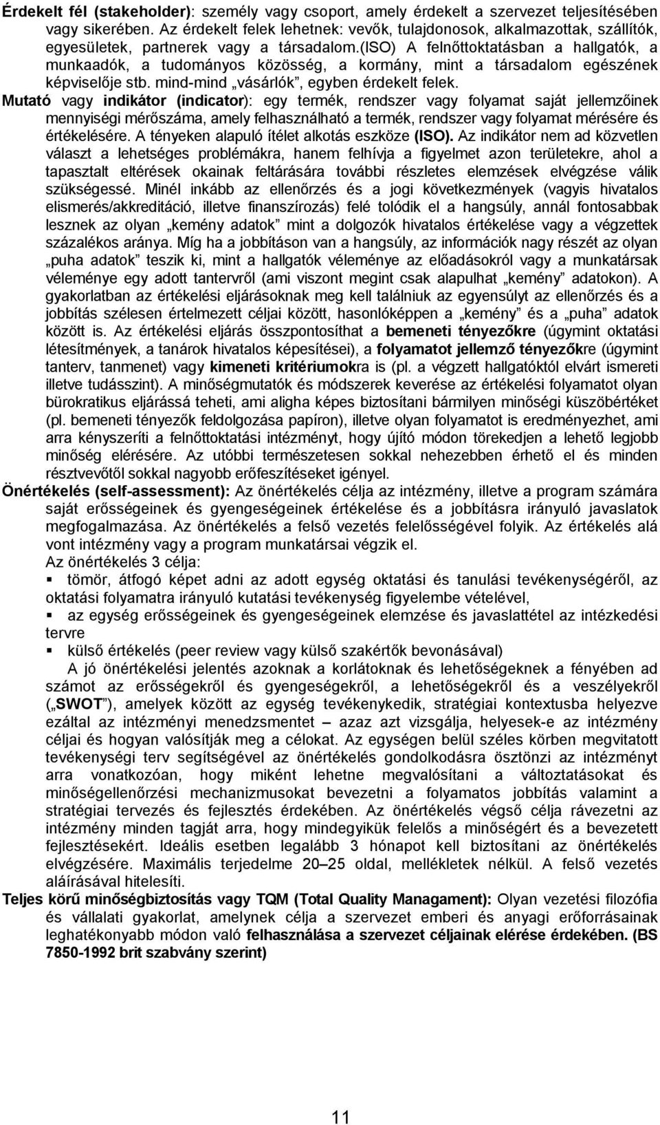 (iso) A felnőttoktatásban a hallgatók, a munkaadók, a tudományos közösség, a kormány, mint a társadalom egészének képviselője stb. mind-mind vásárlók, egyben érdekelt felek.