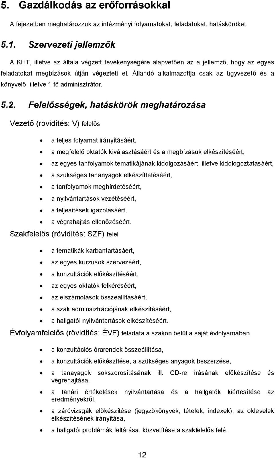 Állandó alkalmazottja csak az ügyvezető és a könyvelő, illetve 1 fő adminisztrátor. 5.2.