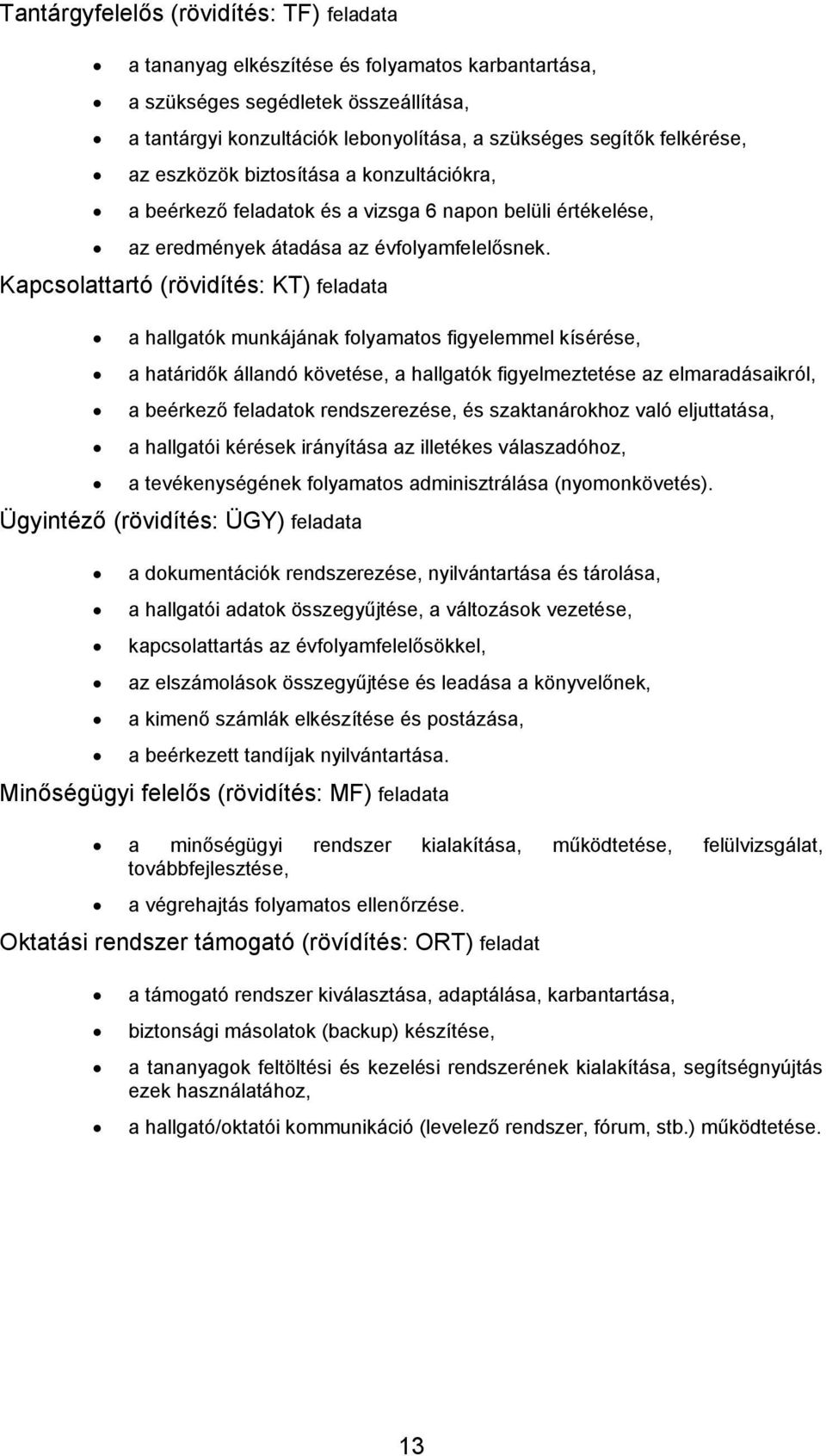 Kapcsolattartó (rövidítés: KT) feladata a hallgatók munkájának folyamatos figyelemmel kísérése, a határidők állandó követése, a hallgatók figyelmeztetése az elmaradásaikról, a beérkező feladatok