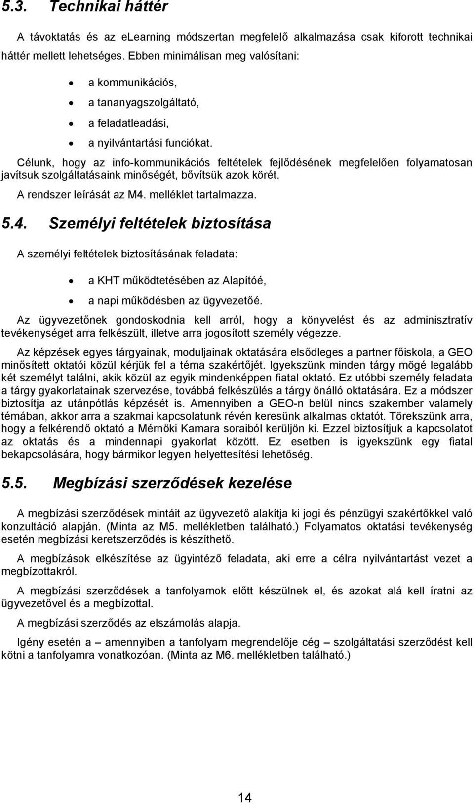 Célunk, hogy az info-kommunikációs feltételek fejlődésének megfelelően folyamatosan javítsuk szolgáltatásaink minőségét, bővítsük azok körét. A rendszer leírását az M4.