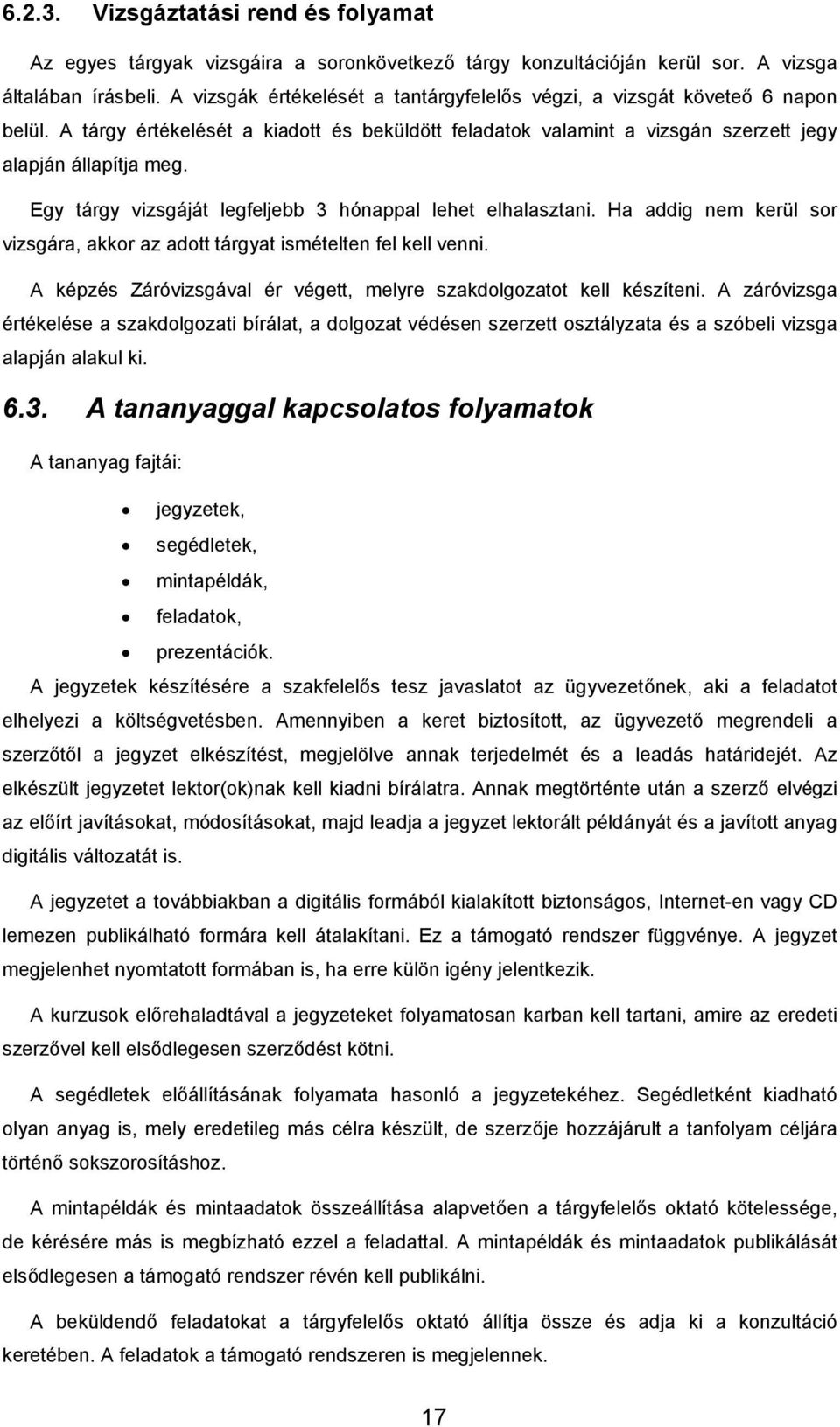 Egy tárgy vizsgáját legfeljebb 3 hónappal lehet elhalasztani. Ha addig nem kerül sor vizsgára, akkor az adott tárgyat ismételten fel kell venni.