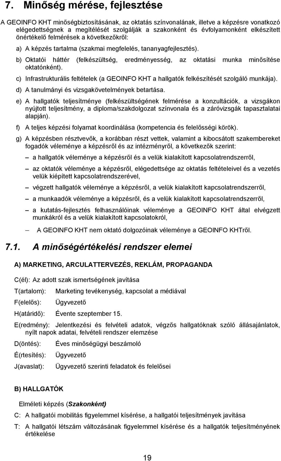 b) Oktatói háttér (felkészültség, eredményesség, az oktatási munka minősítése oktatónként). c) Infrastrukturális feltételek (a GEOINFO KHT a hallgatók felkészítését szolgáló munkája).