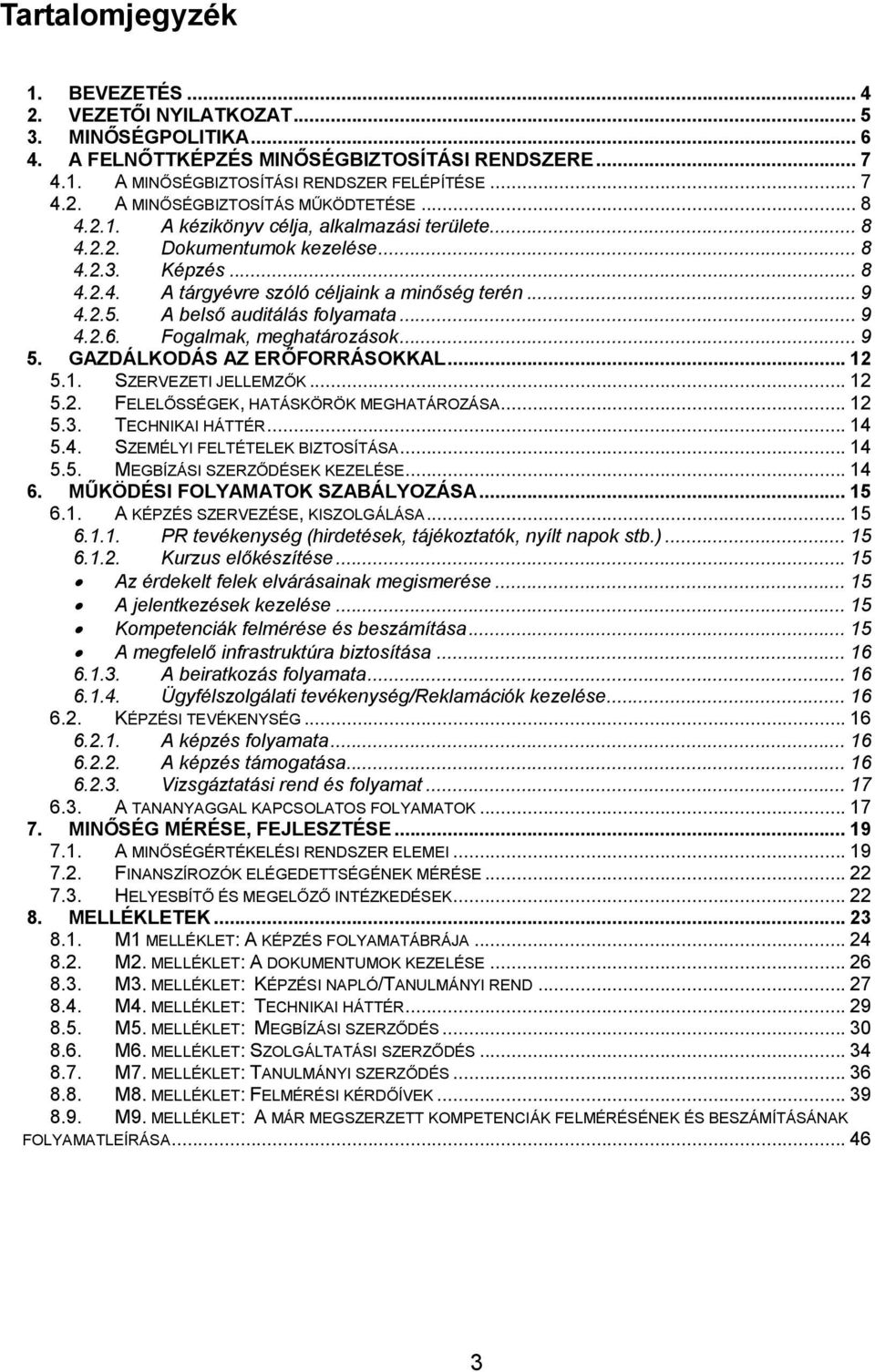 .. 9 4.2.6. Fogalmak, meghatározások... 9 5. GAZDÁLKODÁS AZ ERŐFORRÁSOKKAL... 12 5.1. SZERVEZETI JELLEMZŐK... 12 5.2. FELELŐSSÉGEK, HATÁSKÖRÖK MEGHATÁROZÁSA... 12 5.3. TECHNIKAI HÁTTÉR... 14 5.4. SZEMÉLYI FELTÉTELEK BIZTOSÍTÁSA.