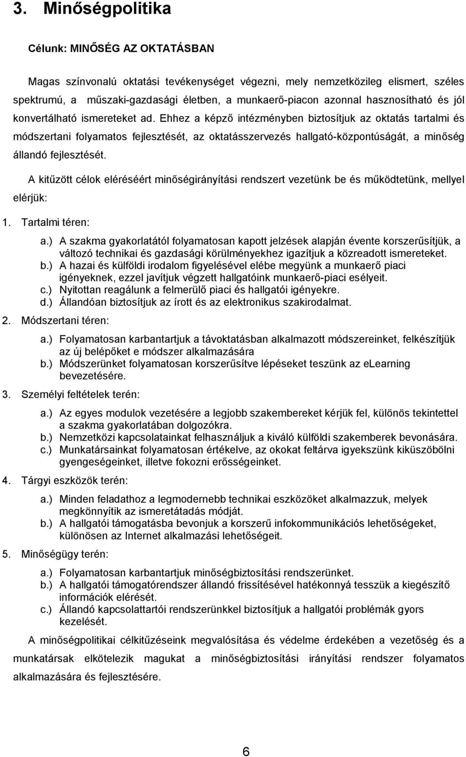 Ehhez a képző intézményben biztosítjuk az oktatás tartalmi és módszertani folyamatos fejlesztését, az oktatásszervezés hallgató-központúságát, a minőség állandó fejlesztését.