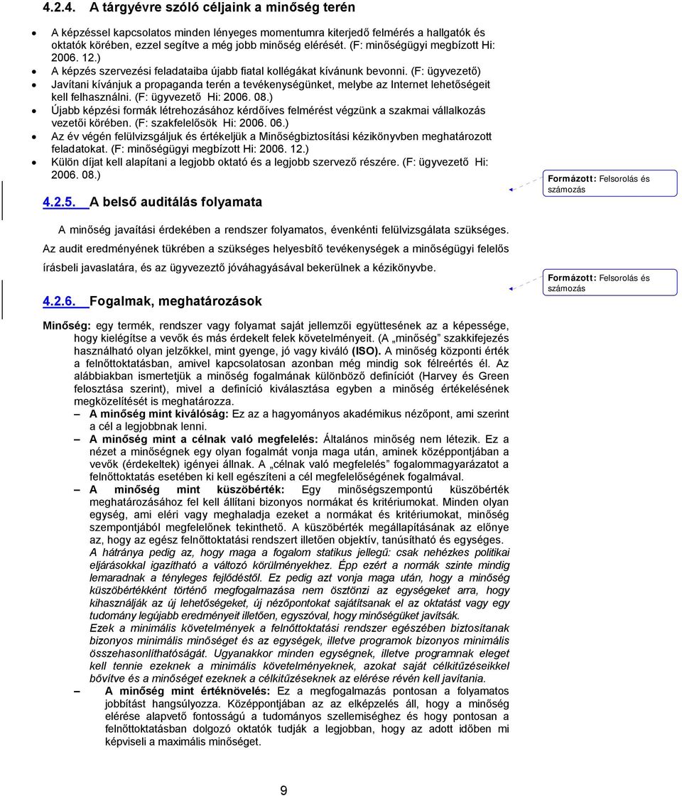 (F: ügyvezető) Javítani kívánjuk a propaganda terén a tevékenységünket, melybe az Internet lehetőségeit kell felhasználni. (F: ügyvezető Hi: 2006. 08.