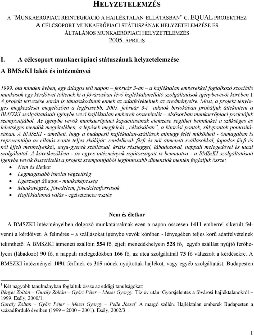 óta minden évben, egy átlagos téli napon február 3-án a hajléktalan emberekkel foglalkozó szociális munkások egy kérdőívet töltenek ki a fővárosban lévő hajléktalanellátó szolgáltatások igénybevevői