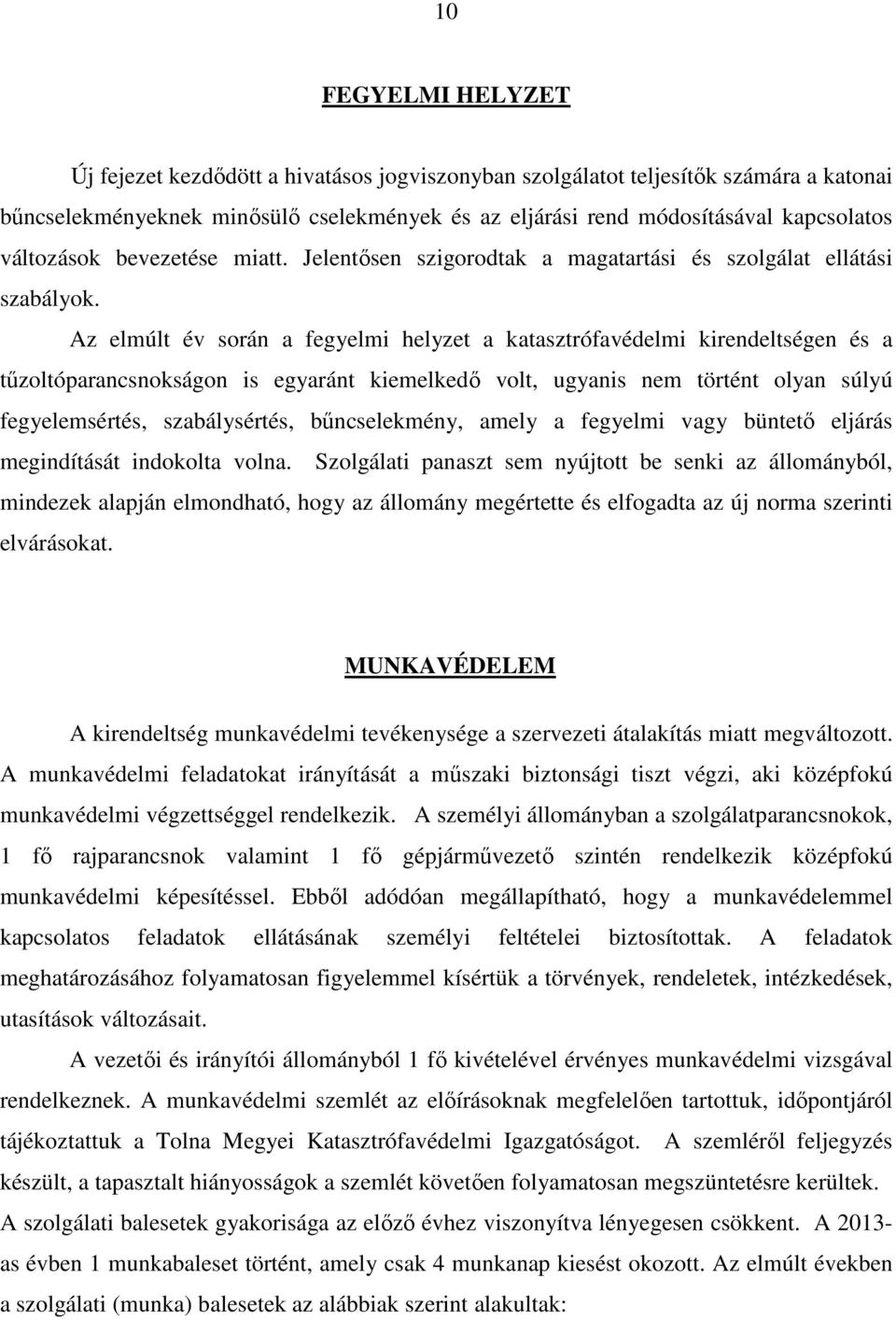 Az elmúlt év során a fegyelmi helyzet a katasztrófavédelmi kirendeltségen és a tűzoltóparancsnokságon is egyaránt kiemelkedő volt, ugyanis nem történt olyan súlyú fegyelemsértés, szabálysértés,