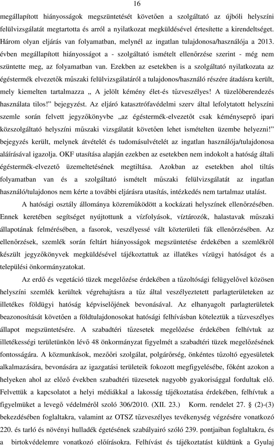 évben megállapított hiányosságot a - szolgáltató ismételt ellenőrzése szerint - még nem szüntette meg, az folyamatban van.