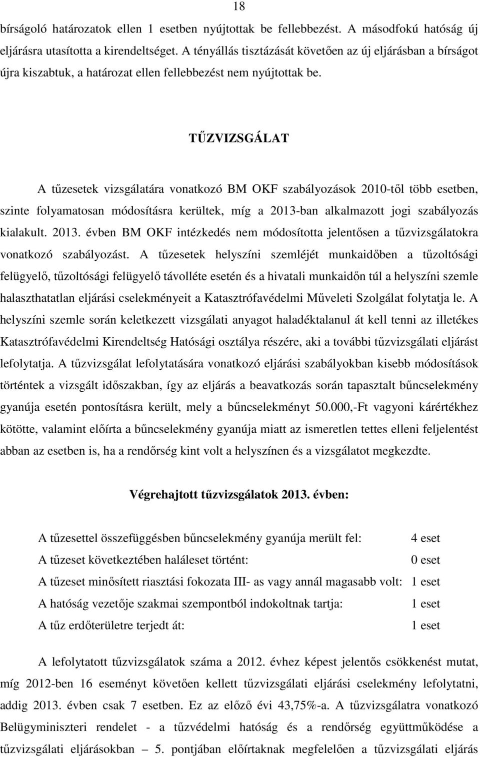 TŰZVIZSGÁLAT A tűzesetek vizsgálatára vonatkozó BM OKF szabályozások 2010-től több esetben, szinte folyamatosan módosításra kerültek, míg a 2013-