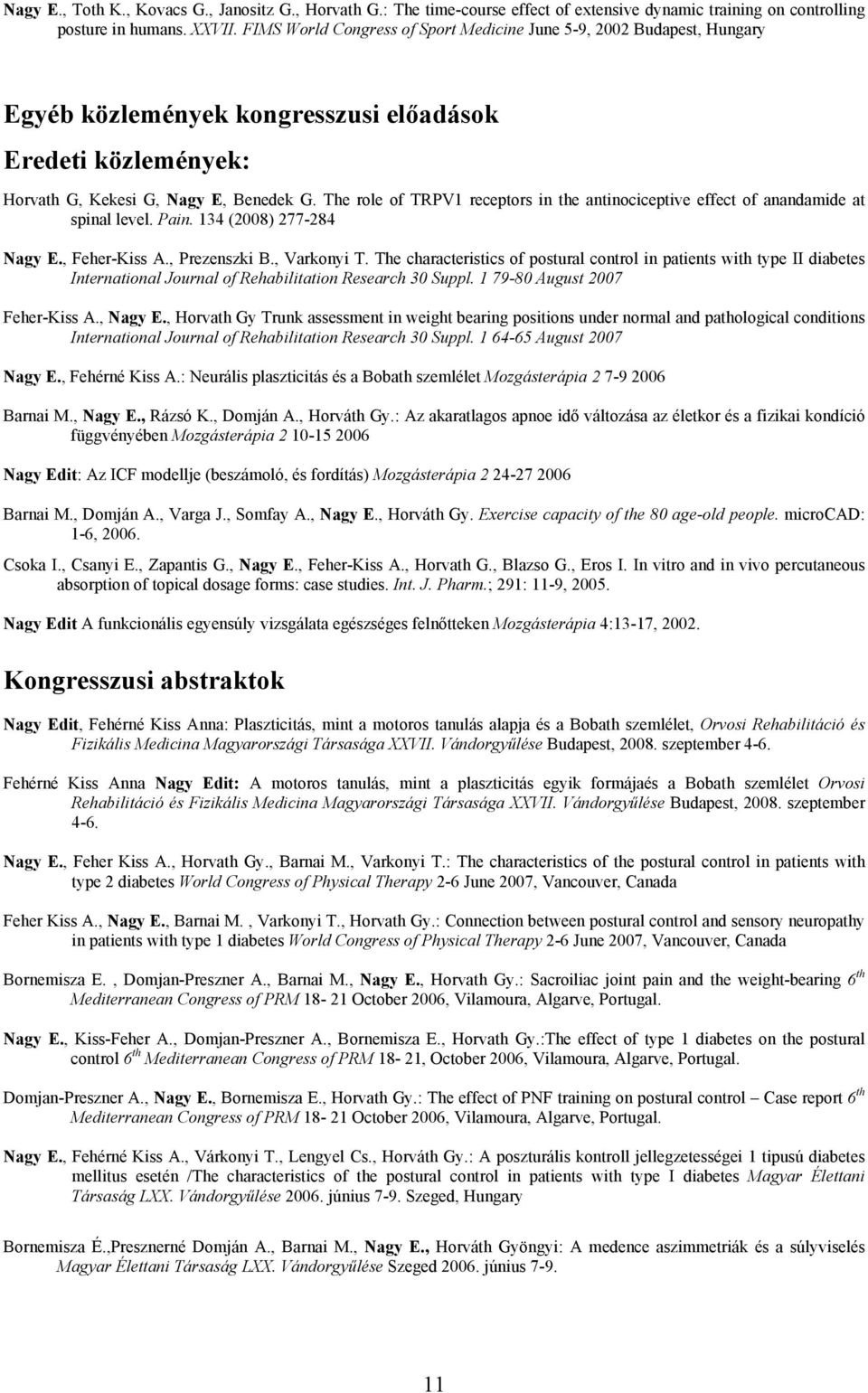 The role of TRPV1 receptors in the antinociceptive effect of anandamide at spinal level. Pain. 134 (2008) 277-284 Nagy E., Feher-Kiss A., Prezenszki B., Varkonyi T.