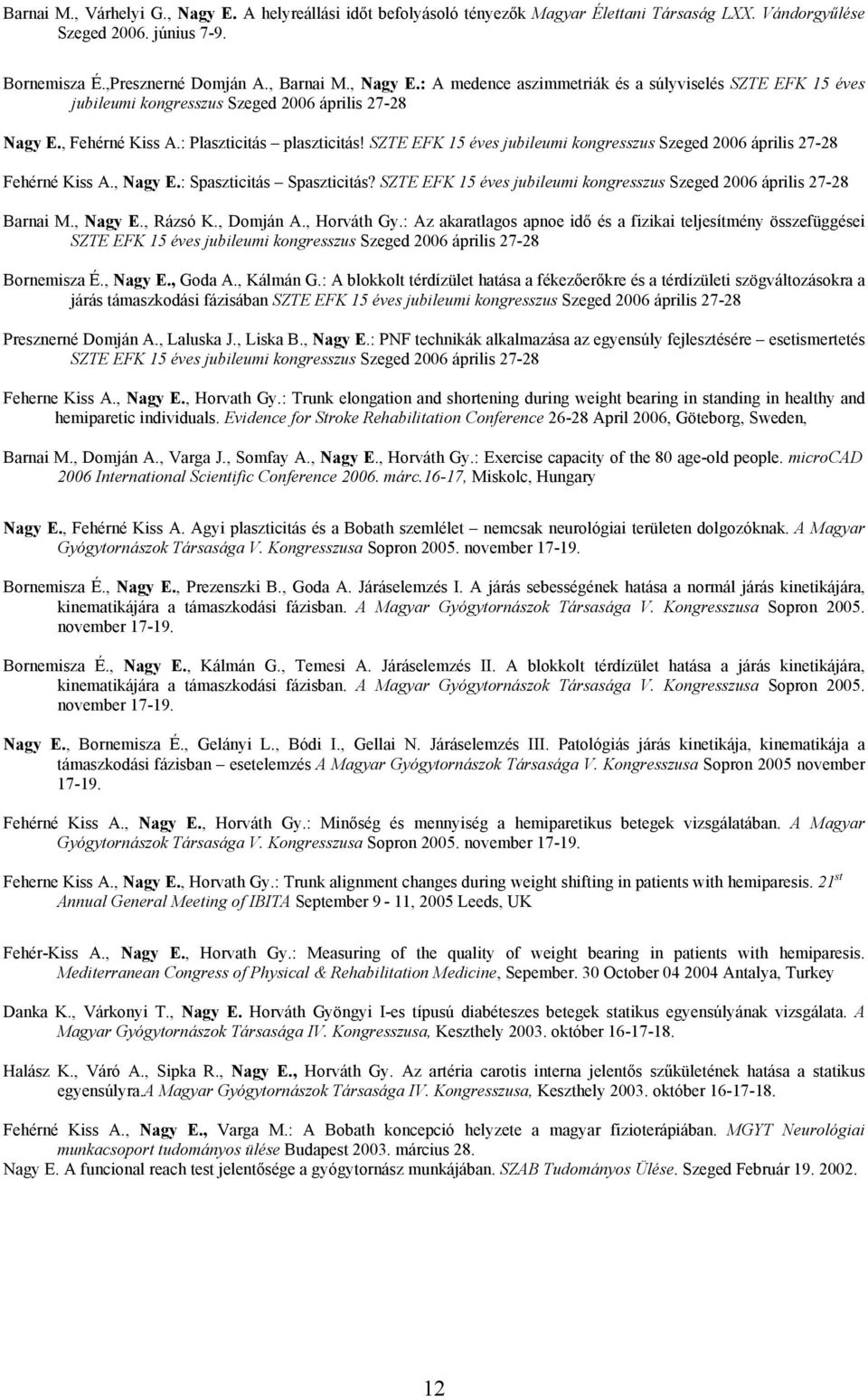 SZTE EFK 15 éves jubileumi kongresszus Szeged 2006 április 27-28 Barnai M., Nagy E., Rázsó K., Domján A., Horváth Gy.