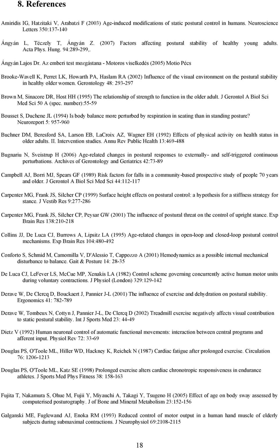 Az emberi test mozgástana - Motoros viselkedés (2005) Motio Pécs Brooke-Wavell K, Perret LK, Howarth PA, Haslam RA (2002) Influence of the visual environment on the postural stability in healthy