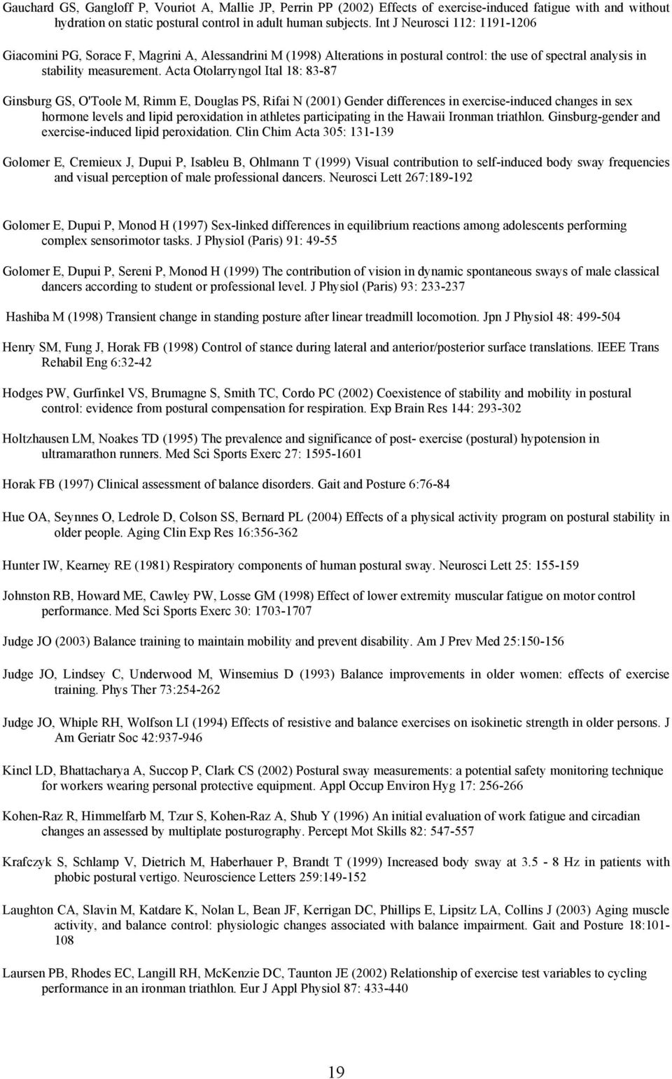 Acta Otolarryngol Ital 18: 83-87 Ginsburg GS, O'Toole M, Rimm E, Douglas PS, Rifai N (2001) Gender differences in exercise-induced changes in sex hormone levels and lipid peroxidation in athletes