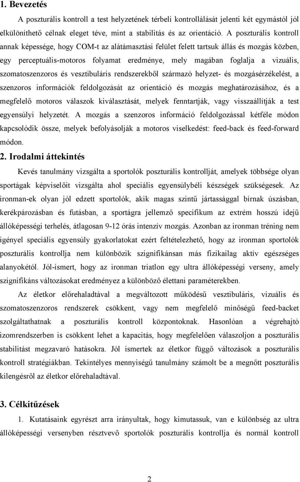 szomatoszenzoros és vesztibuláris rendszerekből származó helyzet- és mozgásérzékelést, a szenzoros információk feldolgozását az orientáció és mozgás meghatározásához, és a megfelelő motoros válaszok