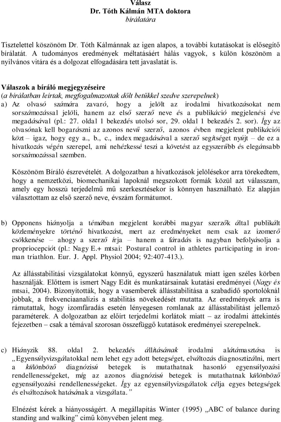 Válaszok a bíráló megjegyzéseire (a bírálatban leírtak, megfogalmazottak dőlt betűkkel szedve szerepelnek) a) Az olvasó számára zavaró, hogy a jelölt az irodalmi hivatkozásokat nem sorszámozással