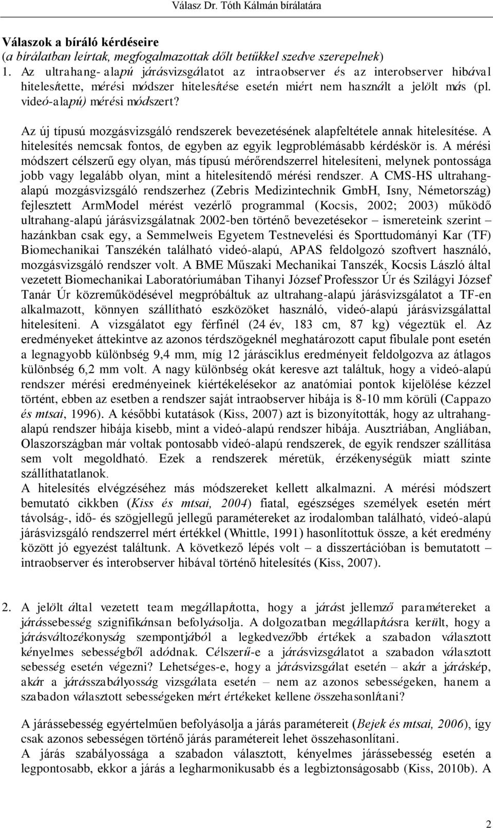 Az új típusú mozgásvizsgáló rendszerek bevezetésének alapfeltétele annak hitelesítése. A hitelesítés nemcsak fontos, de egyben az egyik legproblémásabb kérdéskör is.