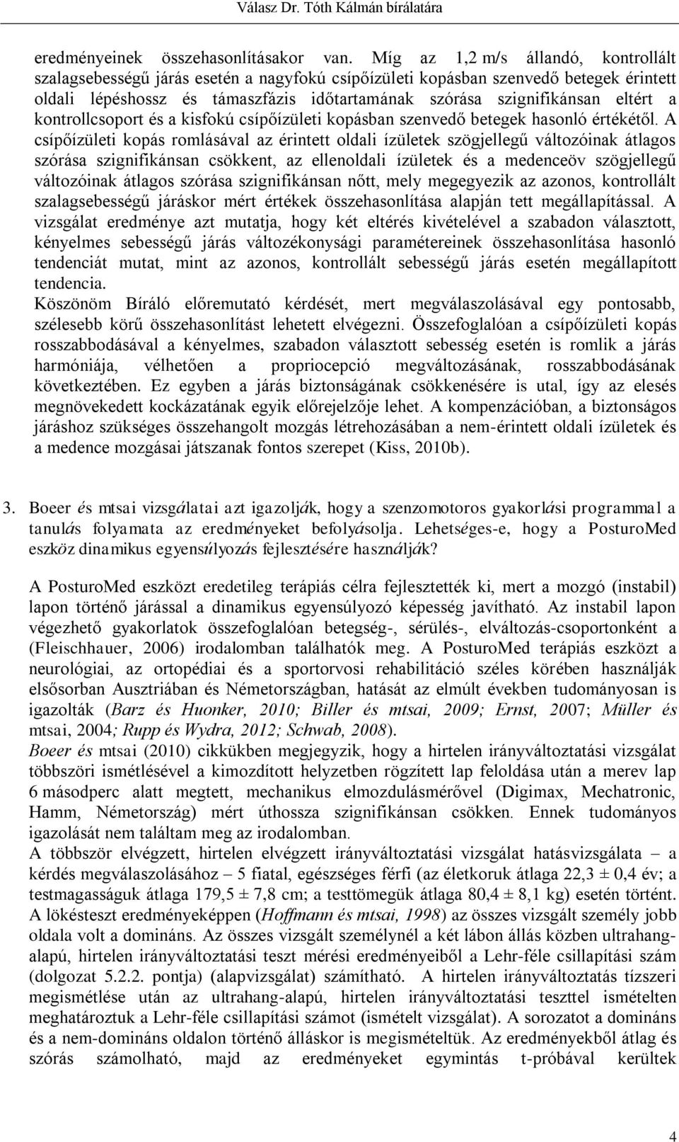 eltért a kontrollcsoport és a kisfokú csípőízületi kopásban szenvedő betegek hasonló értékétől.