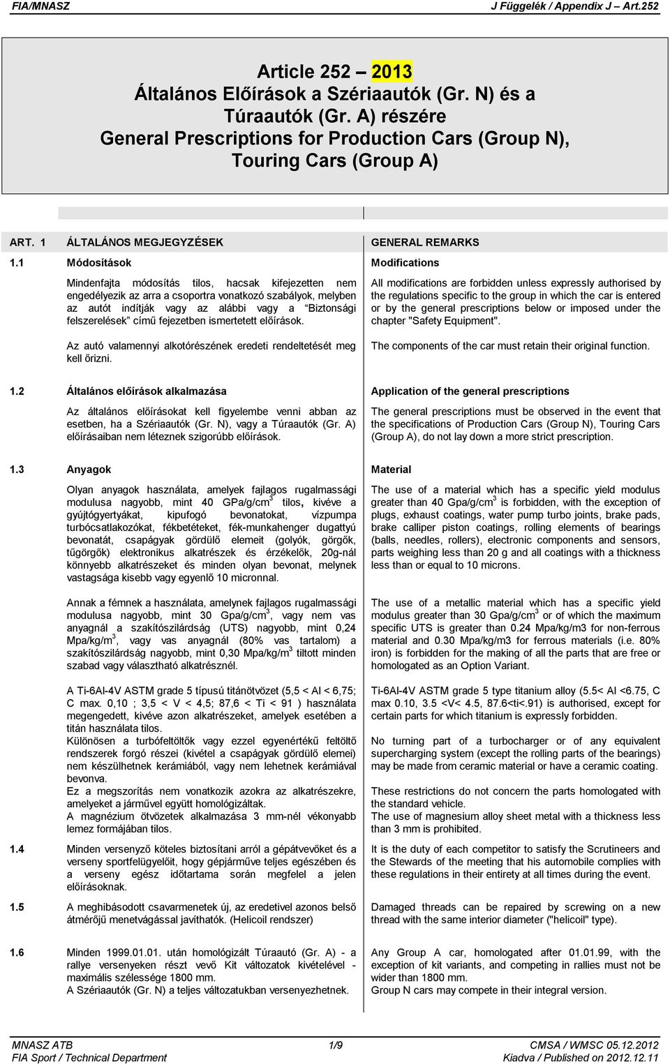 1 Módosítások Modifications Mindenfajta módosítás tilos, hacsak kifejezetten nem engedélyezik az arra a csoportra vonatkozó szabályok, melyben az autót indítják vagy az alábbi vagy a Biztonsági