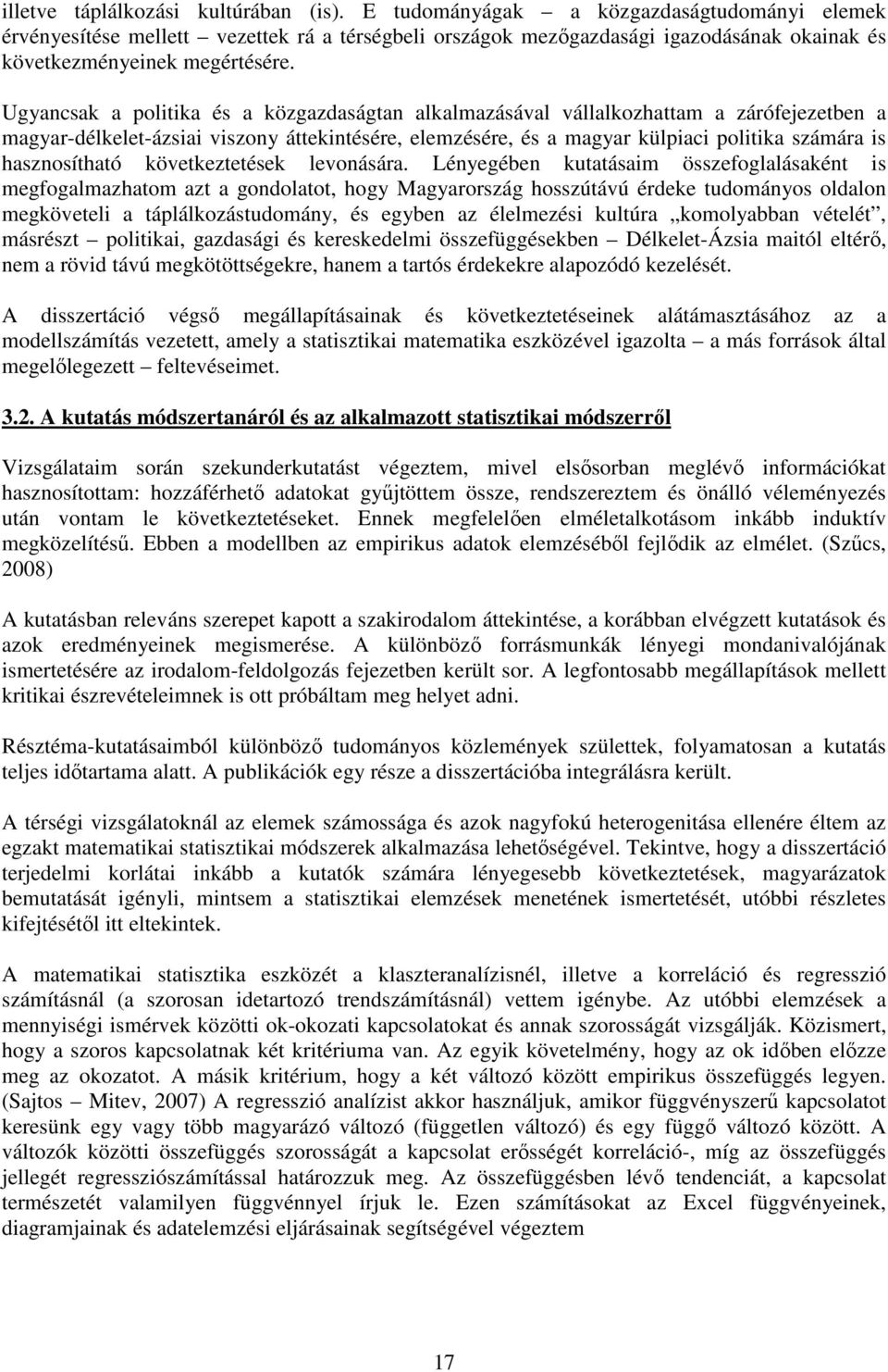 Ugyancsak a politika és a közgazdaságtan alkalmazásával vállalkozhattam a zárófejezetben a magyar-délkelet-ázsiai viszony áttekintésére, elemzésére, és a magyar külpiaci politika számára is