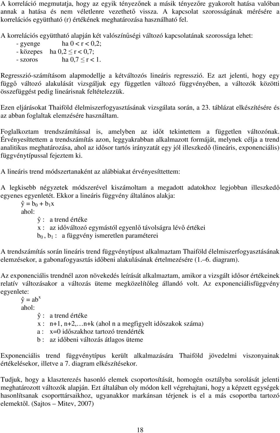 A korrelációs együttható alapján két valószínőségi változó kapcsolatának szorossága lehet: - gyenge ha 0 < r < 0,2; - közepes ha 0,2 r < 0,7; - szoros ha 0,7 r < 1.