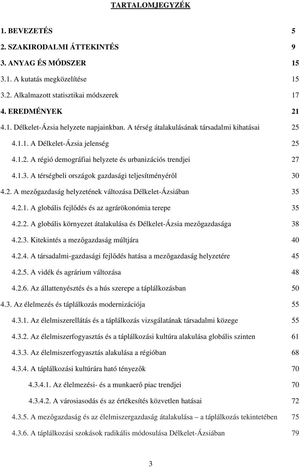 A térségbeli országok gazdasági teljesítményérıl 30 4.2. A mezıgazdaság helyzetének változása Délkelet-Ázsiában 35 4.2.1. A globális fejlıdés és az agrárökonómia terepe 35 4.2.2. A globális környezet átalakulása és Délkelet-Ázsia mezıgazdasága 38 4.