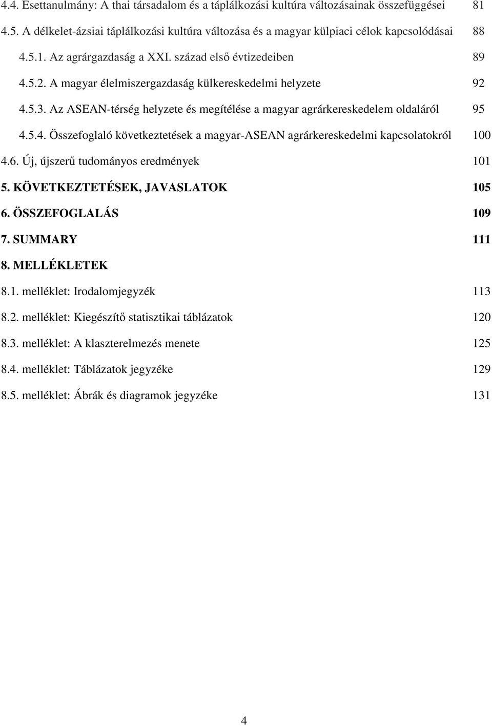 6. Új, újszerő tudományos eredmények 101 5. KÖVETKEZTETÉSEK, JAVASLATOK 105 6. ÖSSZEFOGLALÁS 109 7. SUMMARY 111 8. MELLÉKLETEK 8.1. melléklet: Irodalomjegyzék 113 8.2.