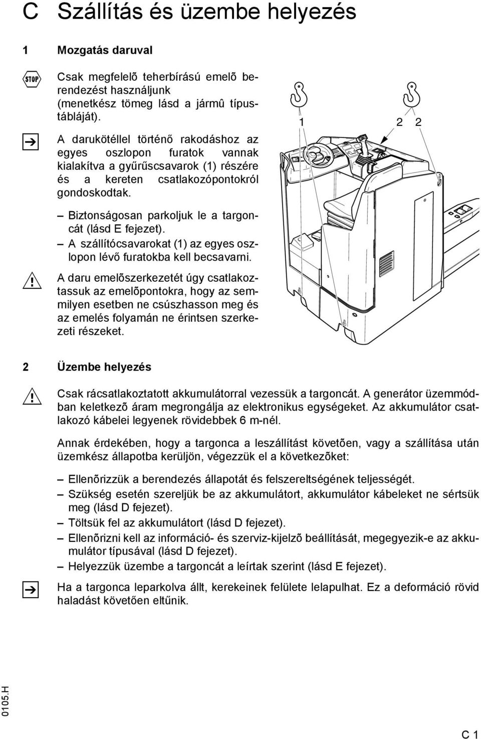 1 2 2 M Biztonságosan parkoljuk le a targoncát (lásd E fejezet). A szállítócsavarokat (1) az egyes oszlopon lévő furatokba kell becsavarni.