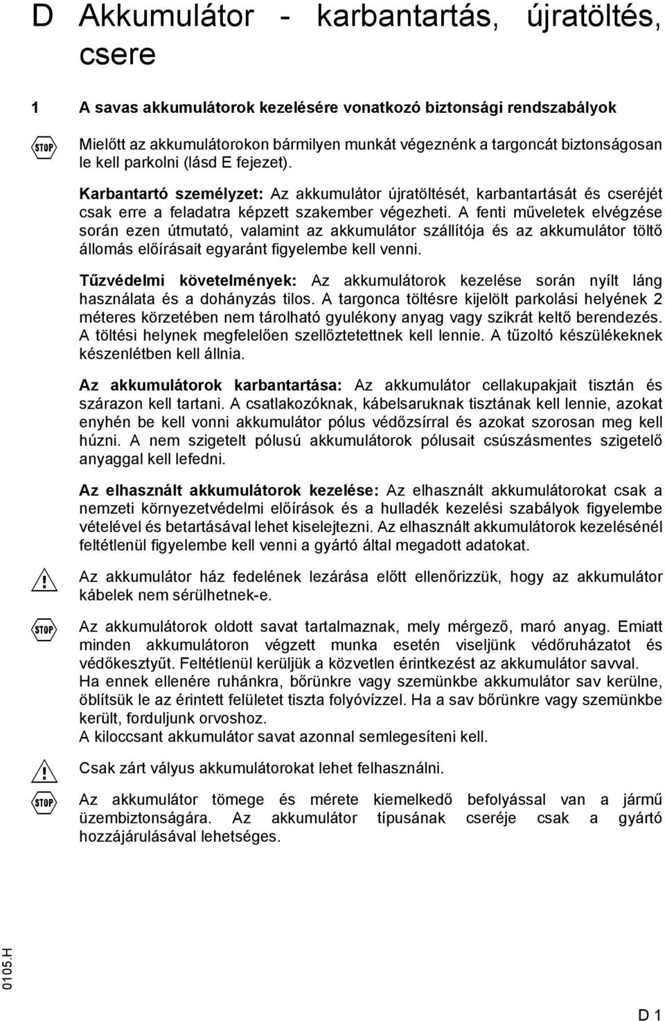 A fenti műveletek elvégzése során ezen útmutató, valamint az akkumulátor szállítója és az akkumulátor töltő állomás előírásait egyaránt figyelembe kell venni.