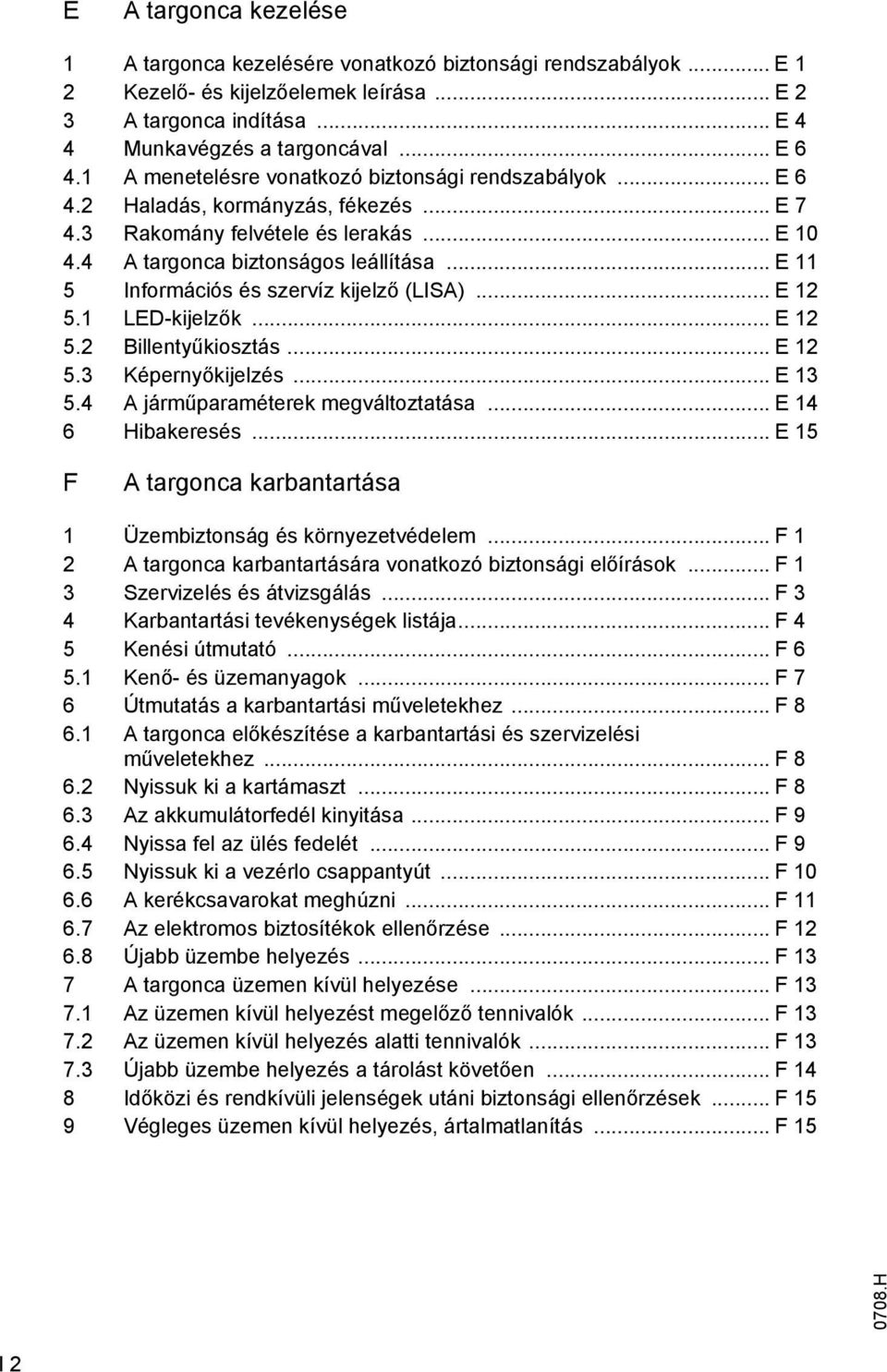 .. E 11 5 Információs és szervíz kijelző (LISA)... E 12 5.1 LED-kijelzők... E 12 5.2 Billentyűkiosztás... E 12 5.3 Képernyőkijelzés... E 13 5.4 A járműparaméterek megváltoztatása... E 14 6 Hibakeresés.