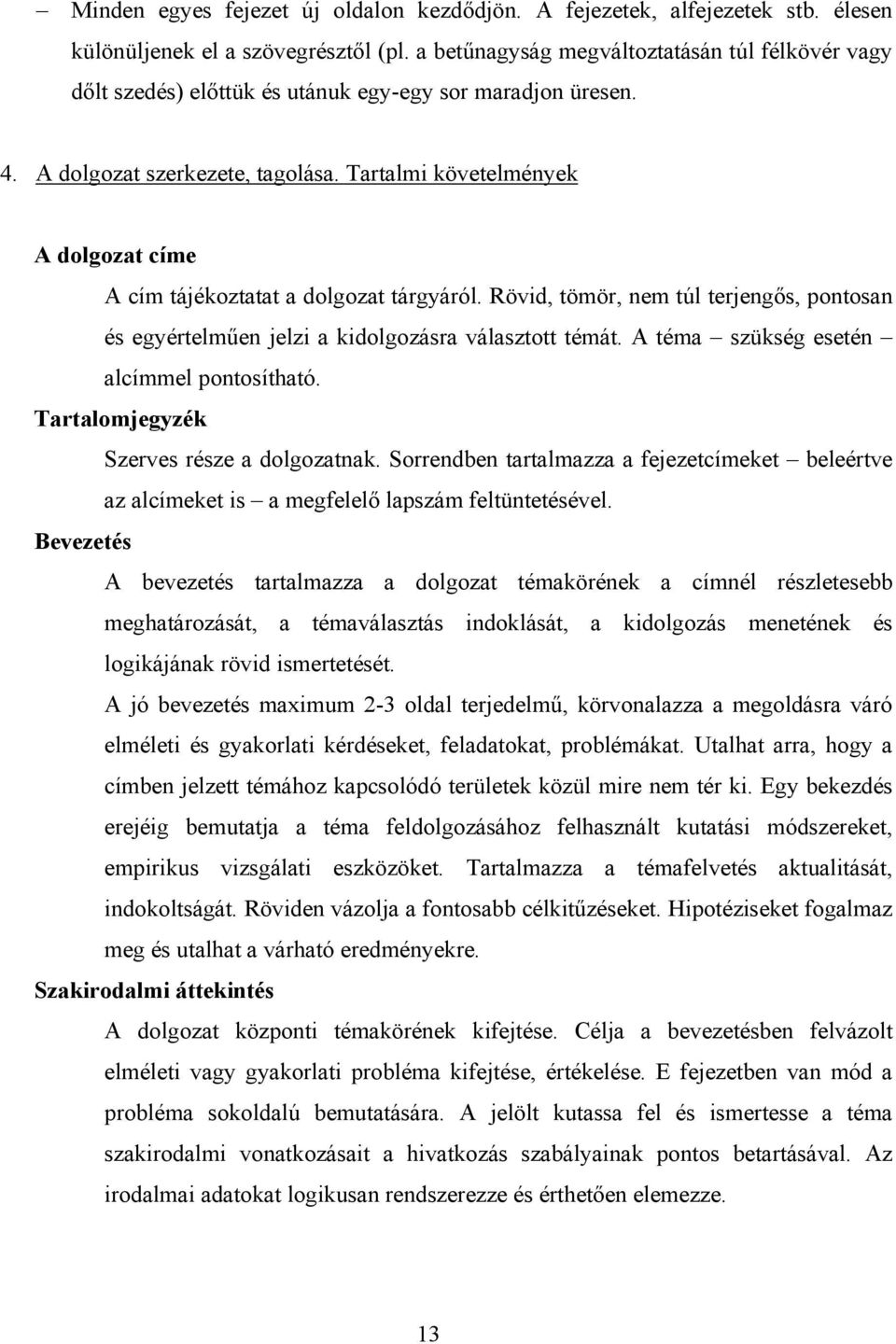 Tartalmi követelmények A dolgozat címe A cím tájékoztatat a dolgozat tárgyáról. Rövid, tömör, nem túl terjengős, pontosan és egyértelműen jelzi a kidolgozásra választott témát.