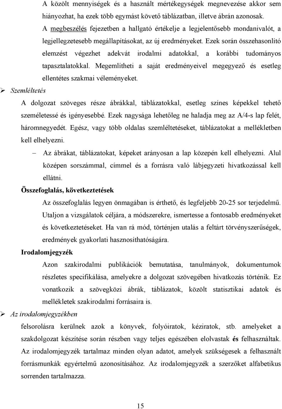 Ezek során összehasonlító elemzést végezhet adekvát irodalmi adatokkal, a korábbi tudományos tapasztalatokkal. Megemlítheti a saját eredményeivel megegyező és esetleg ellentétes szakmai véleményeket.