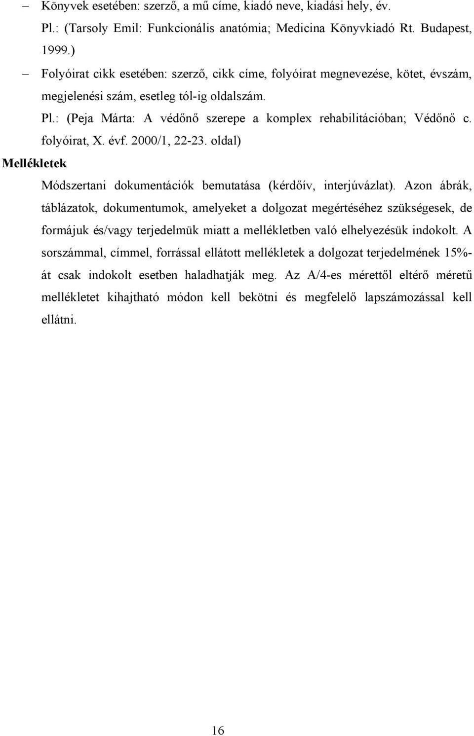 folyóirat, X. évf. 2000/1, 22-23. oldal) Mellékletek Módszertani dokumentációk bemutatása (kérdőív, interjúvázlat).