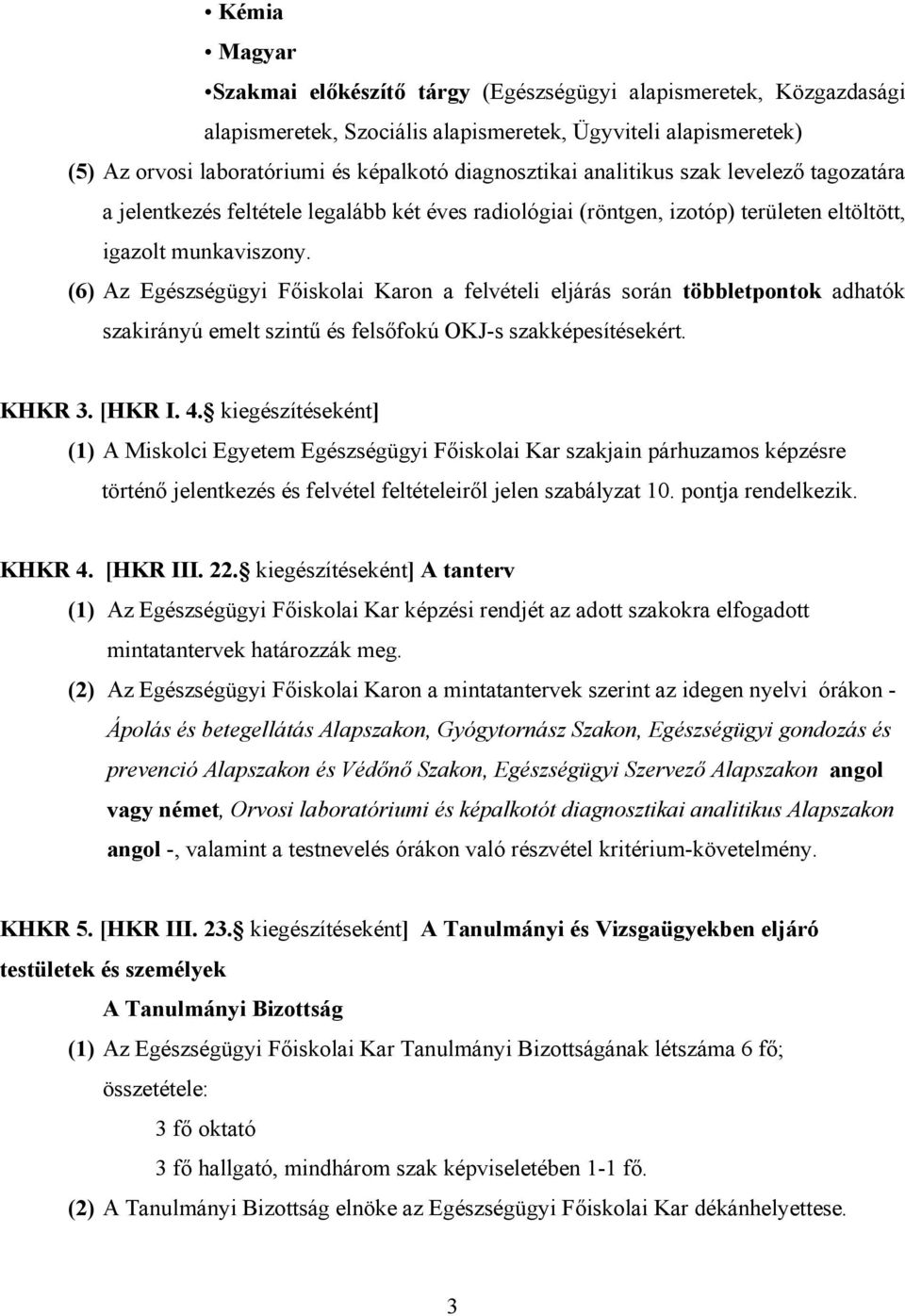 (6) Az Egészségügyi Főiskolai Karon a felvételi eljárás során többletpontok adhatók szakirányú emelt szintű és felsőfokú OKJ-s szakképesítésekért. KHKR 3. [HKR I. 4.