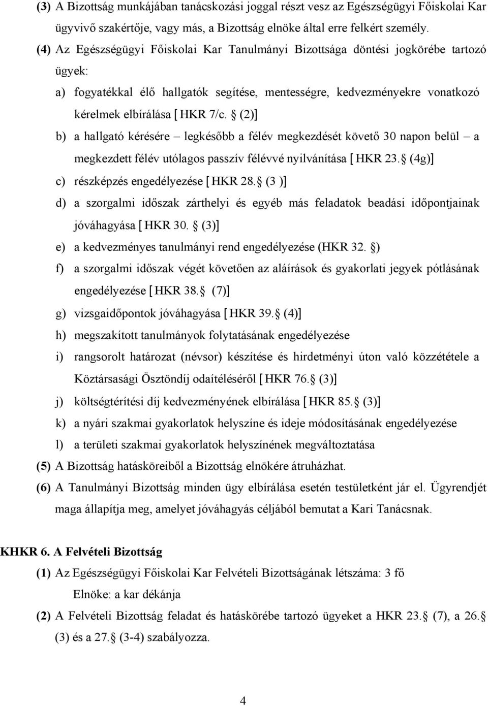 (2)] b) a hallgató kérésére legkésőbb a félév megkezdését követő 30 napon belül a megkezdett félév utólagos passzív félévvé nyilvánítása [HKR 23. (4g)] c) részképzés engedélyezése [HKR 28.